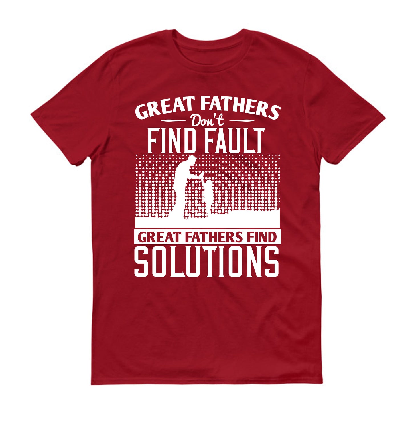 Great fathers don’t find fault. Great fathers find solutions Father's day Unisex T-Shirt