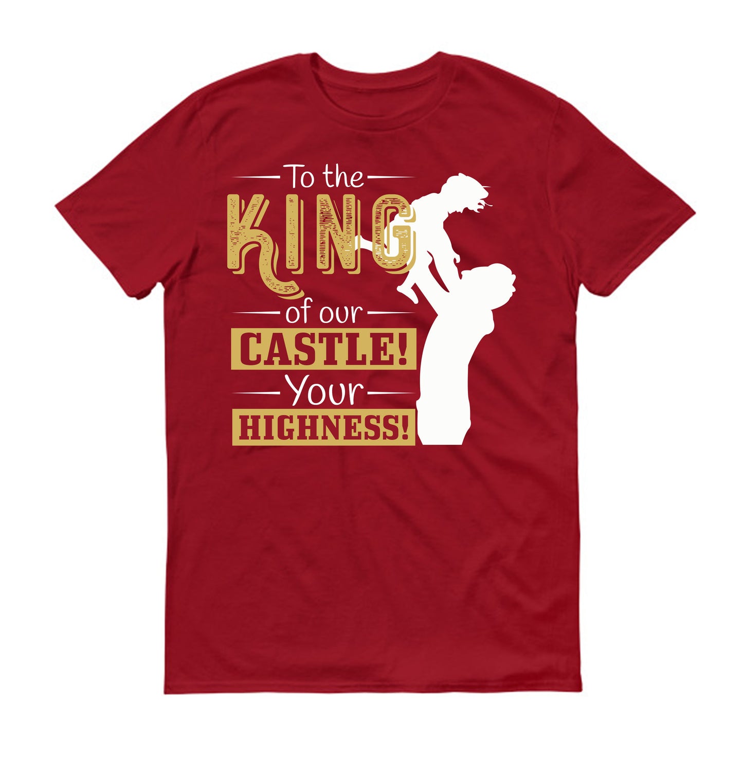 To the King of our Castle! Your Highness! Father's day Unisex T-Shirt