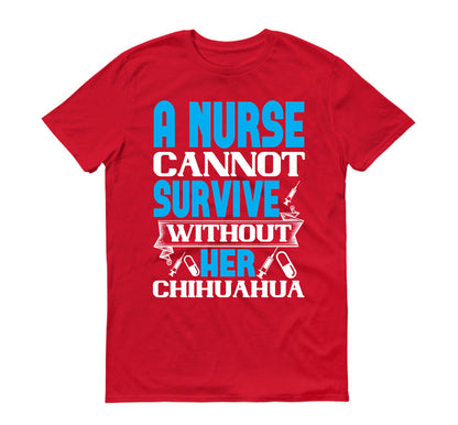 A nurse cannot survive without her chihuahua  Unisex T-Shirt