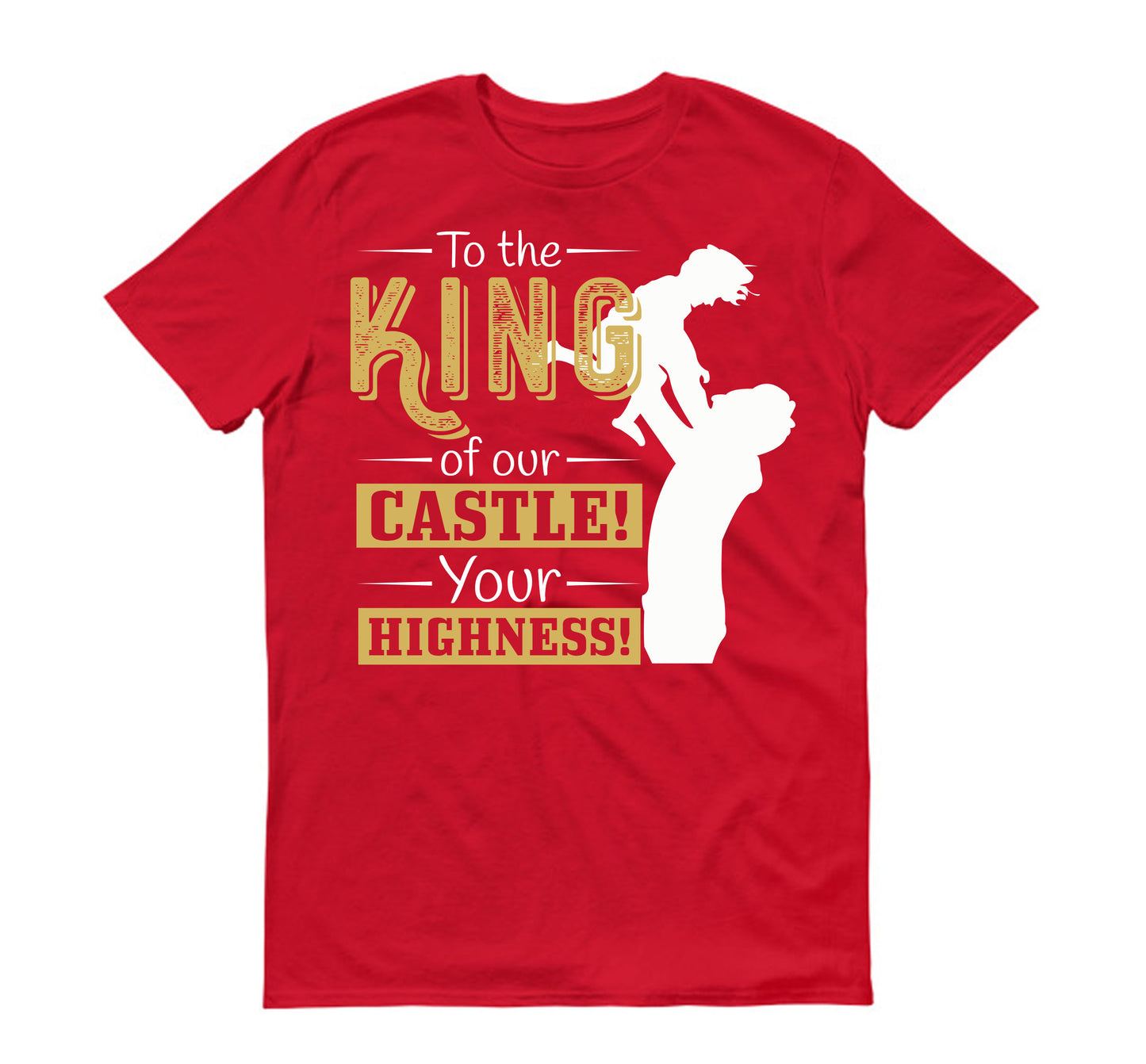 To the King of our Castle! Your Highness! Father's day Unisex T-Shirt