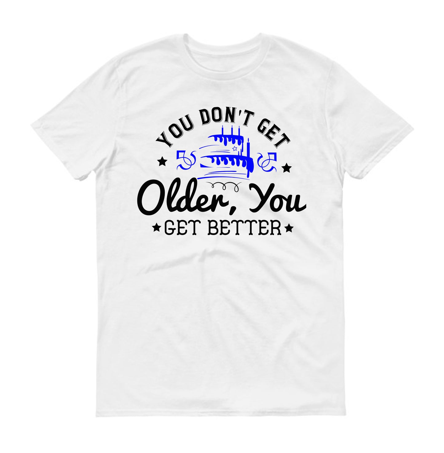 You don't get older, you get better Unisex T-Shirt