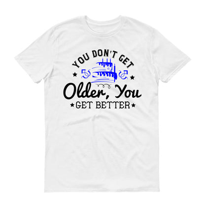 You don't get older, you get better Unisex T-Shirt