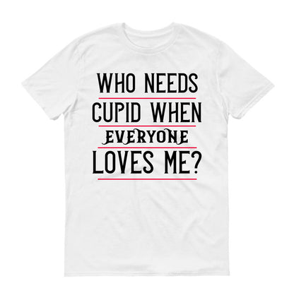 who needs cupid when everyone loves me Unisex T-Shirt