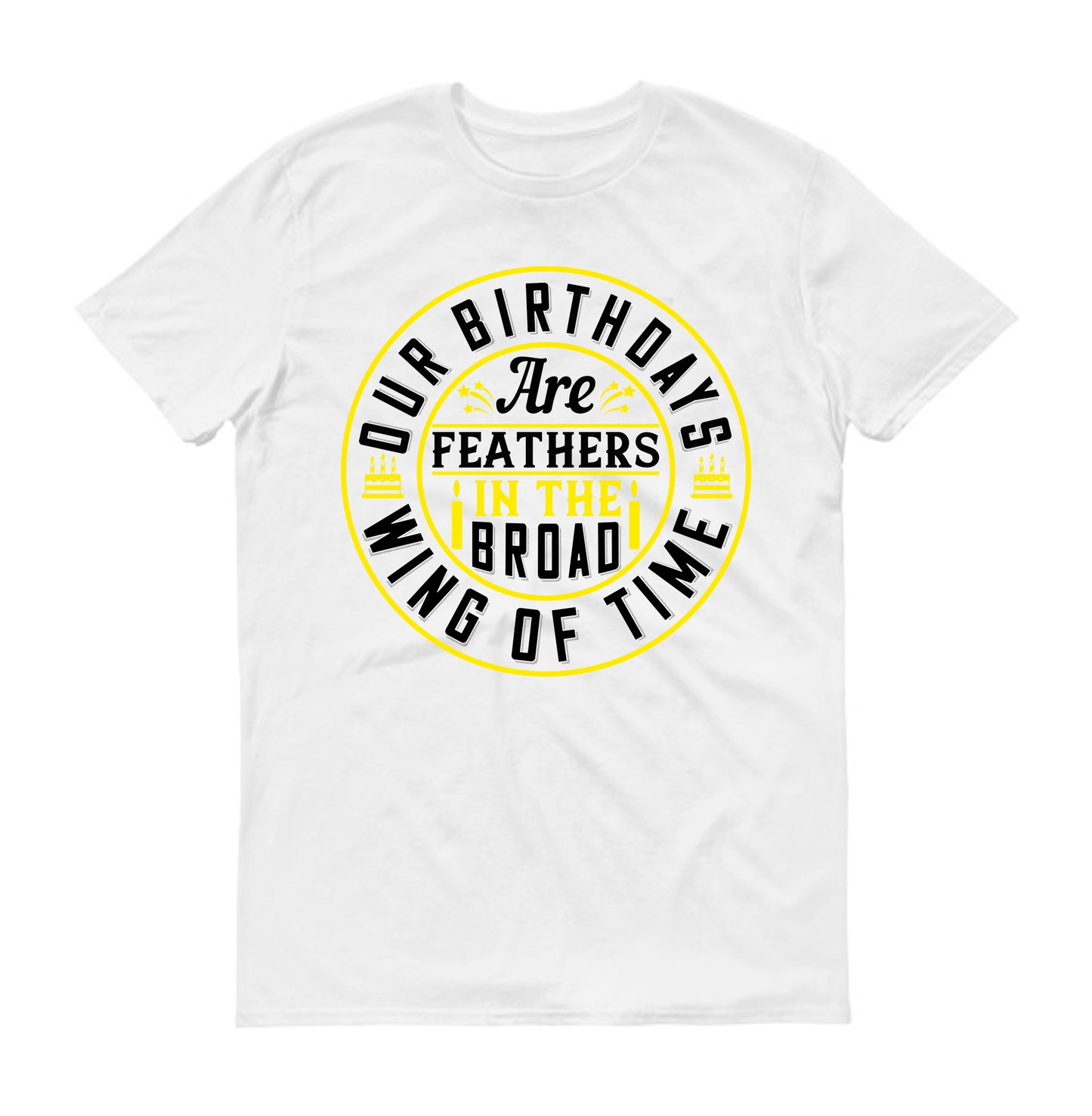 Our birthdays are feathers in the broad wing of time Unisex T-Shirt