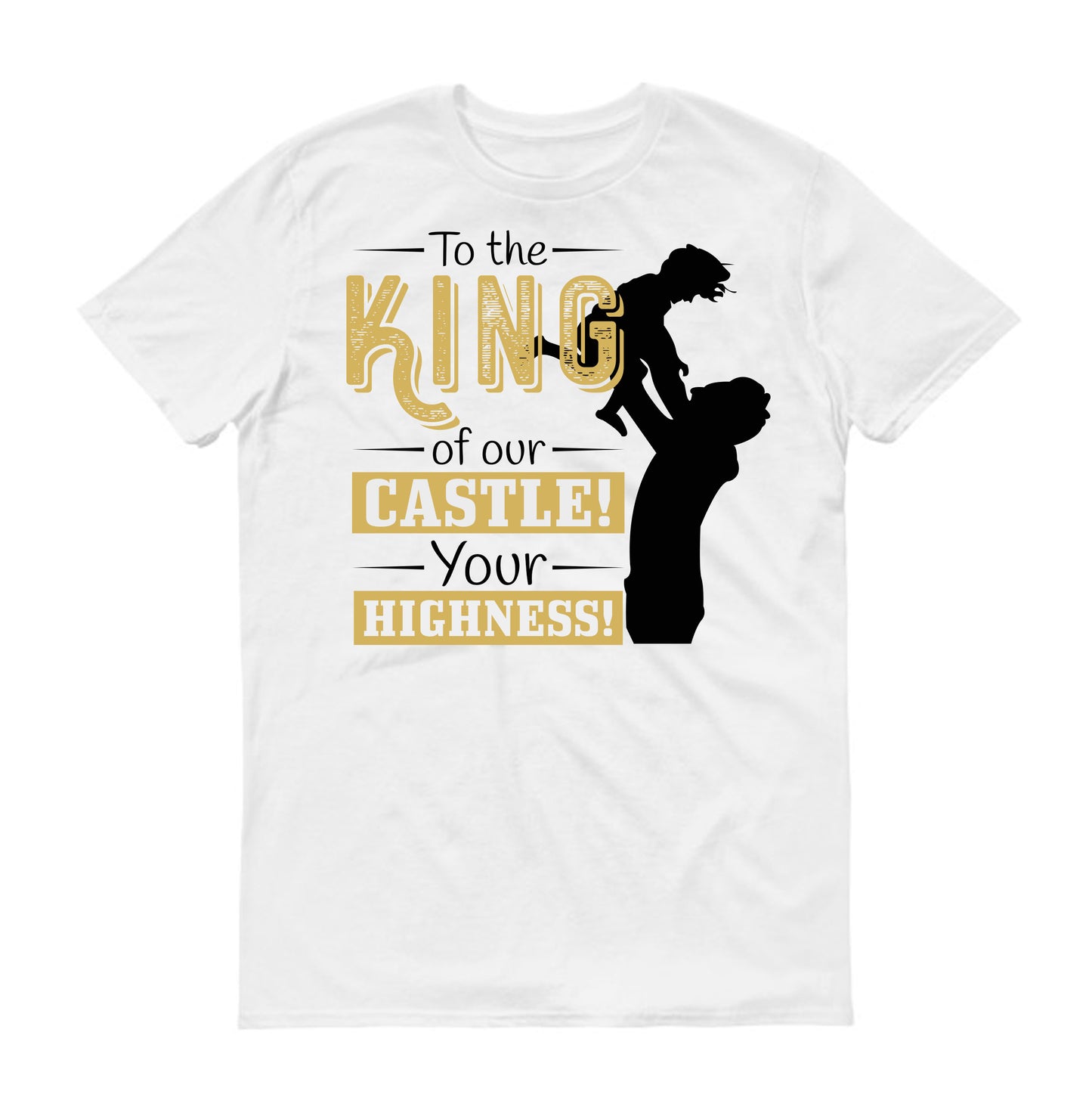 To the King of our Castle! Your Highness! Father's day Unisex T-Shirt